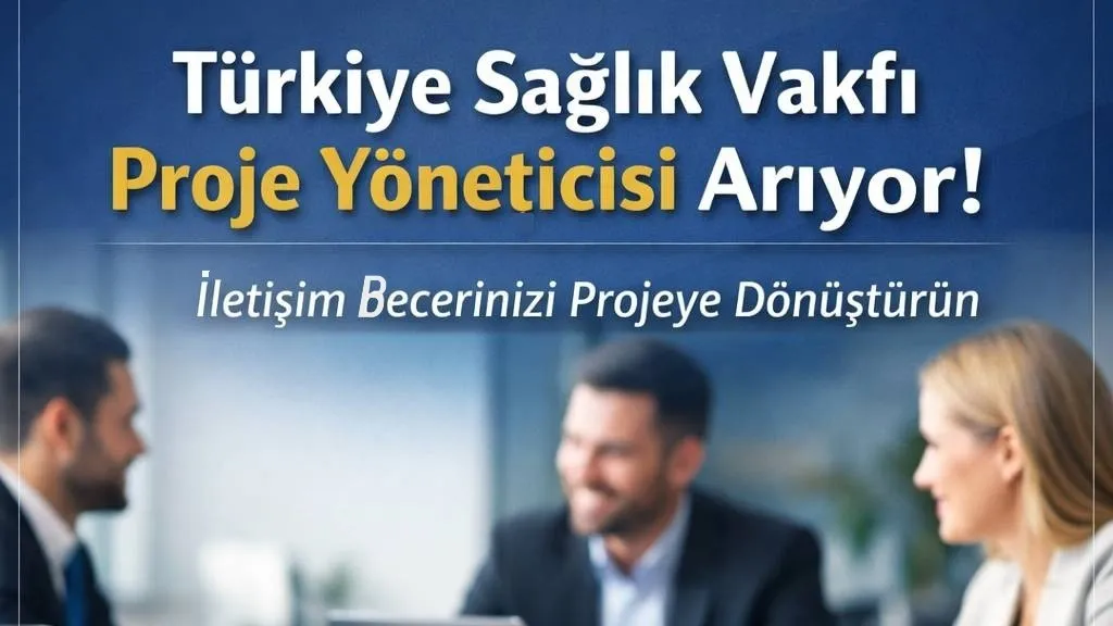 Sağlık Sektöründe Kariyer Fırsatı: Türkiye Sağlık Vakfı Proje Yöneticisi Arıyor!